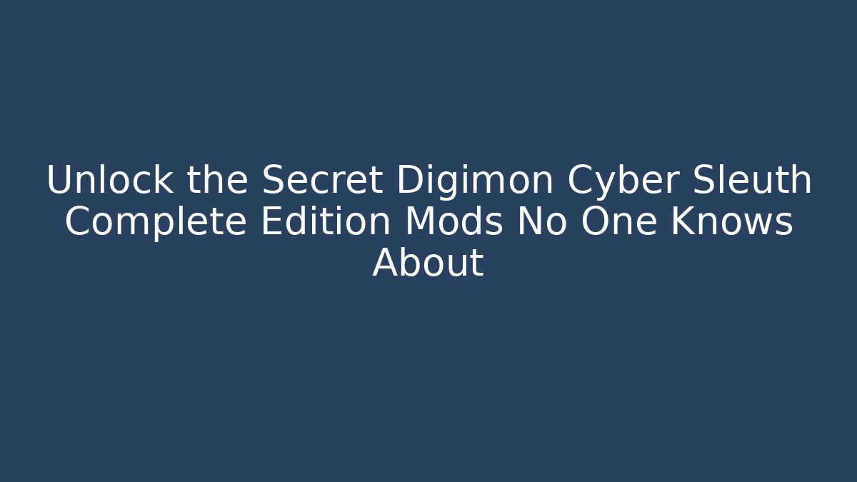 Unlock the Secret Digimon Cyber Sleuth Complete Edition Mods No One Knows About