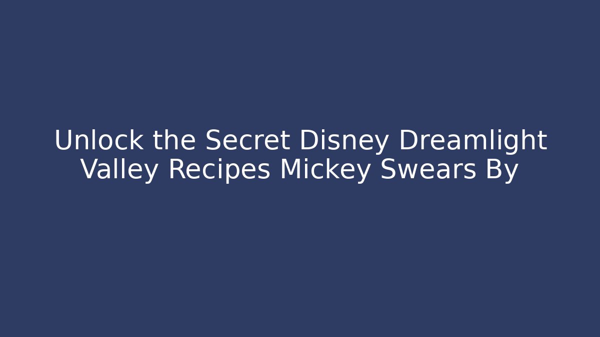 Unlock the Secret Disney Dreamlight Valley Recipes Mickey Swears By