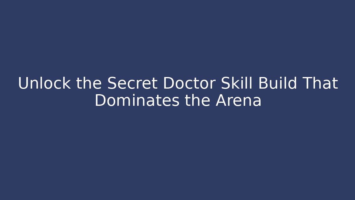 Unlock the Secret Doctor Skill Build That Dominates the Arena
