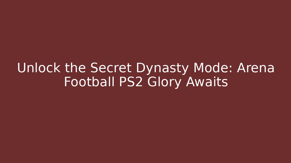 Unlock the Secret Dynasty Mode: Arena Football PS2 Glory Awaits