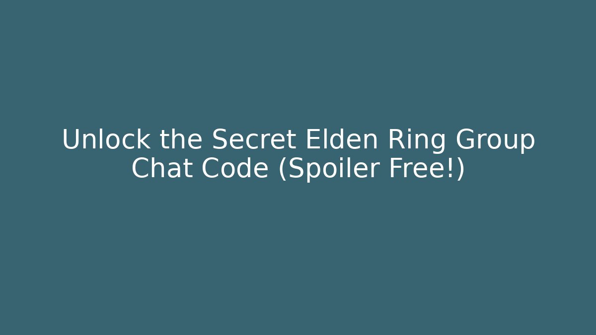 Unlock the Secret Elden Ring Group Chat Code (Spoiler Free!) - Andrea Zevedo