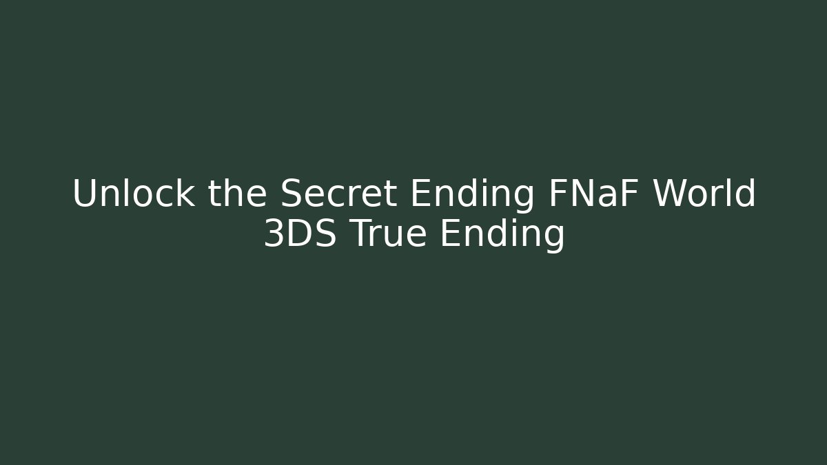 Unlock the Secret Ending FNaF World 3DS True Ending