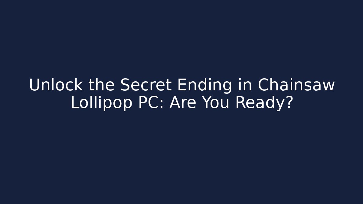 Unlock the Secret Ending in Chainsaw Lollipop PC: Are You Ready?