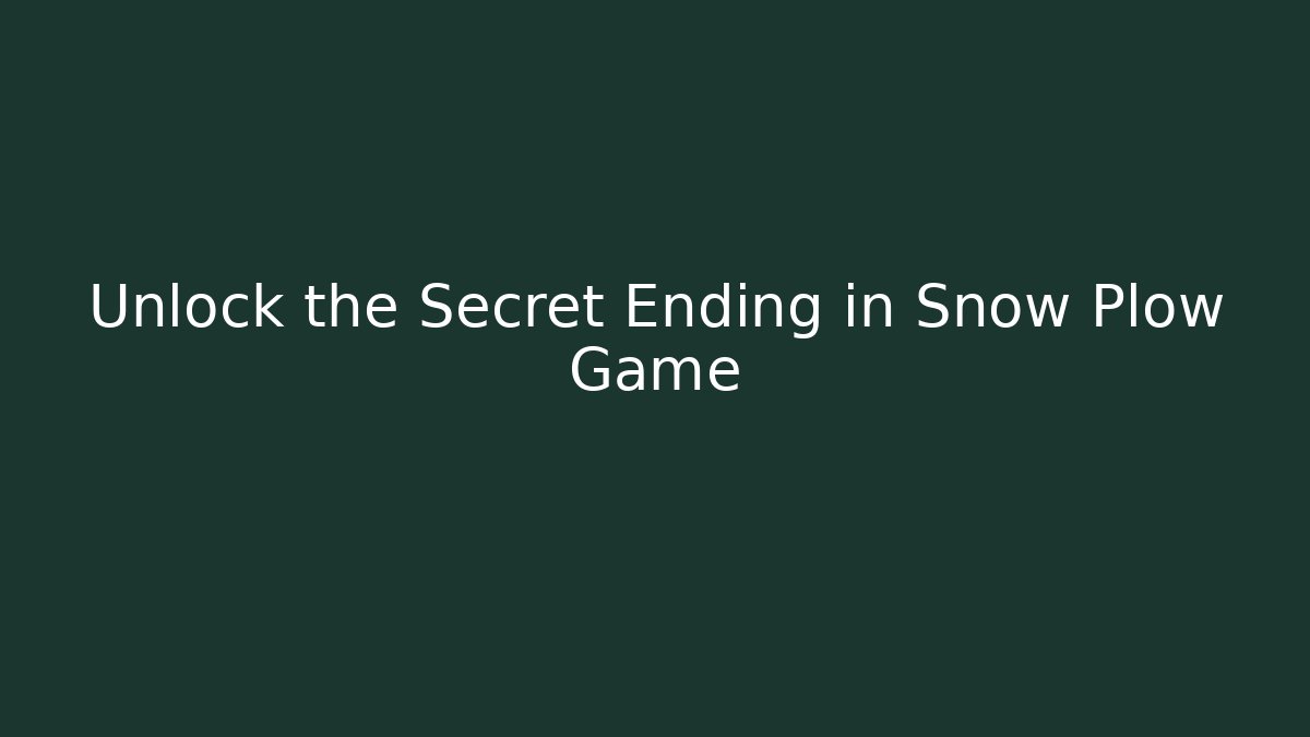 Unlock the Secret Ending in Snow Plow Game