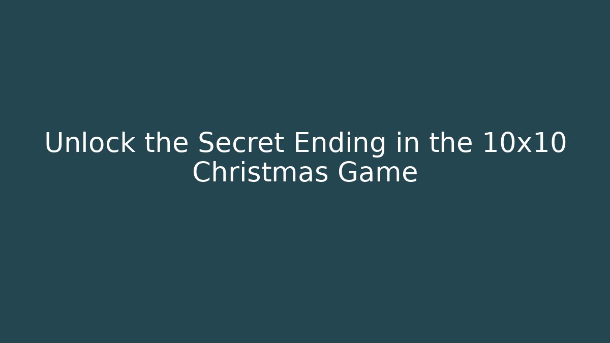 Unlock the Secret Ending in the 10x10 Christmas Game