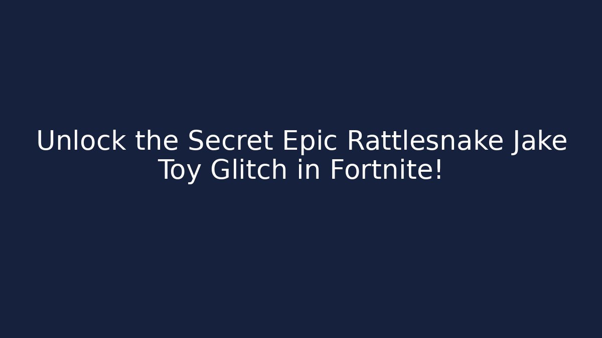Unlock the Secret Epic Rattlesnake Jake Toy Glitch in Fortnite!