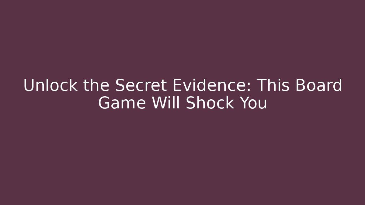 Unlock the Secret Evidence: This Board Game Will Shock You