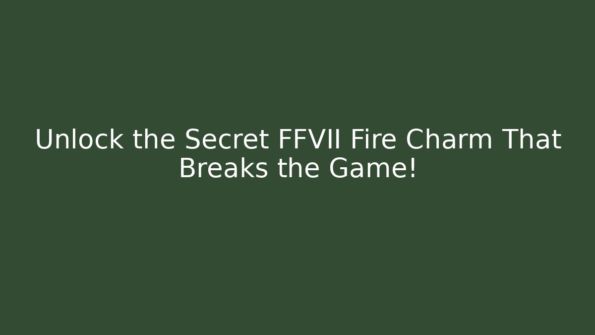 Unlock the Secret FFVII Fire Charm That Breaks the Game! - Andrea Zevedo