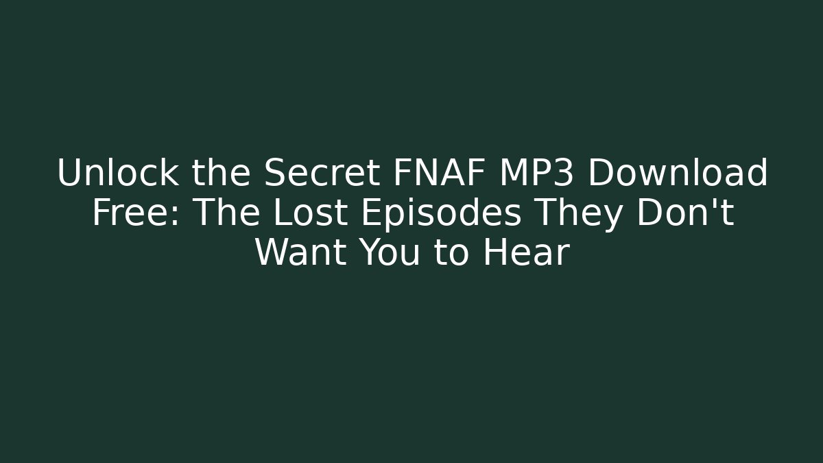 Unlock the Secret FNAF MP3 Download Free: The Lost Episodes They Don't Want You to Hear