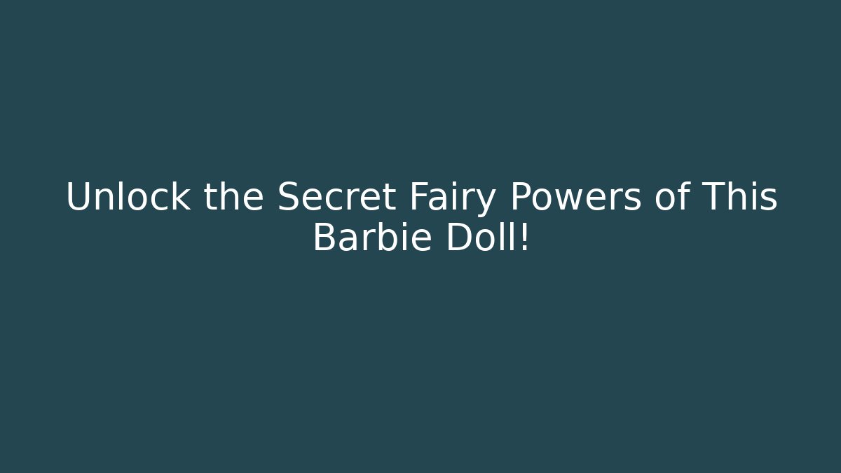 Unlock the Secret Fairy Powers of This Barbie Doll!