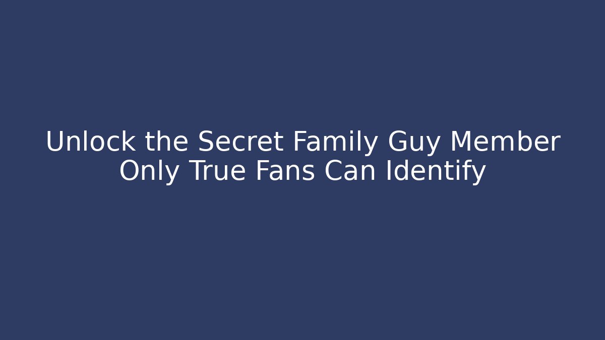 Unlock the Secret Family Guy Member Only True Fans Can Identify - Andrea Zevedo