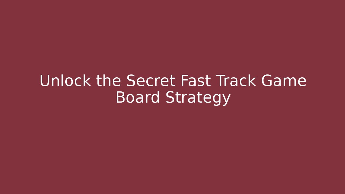 Unlock the Secret Fast Track Game Board Strategy