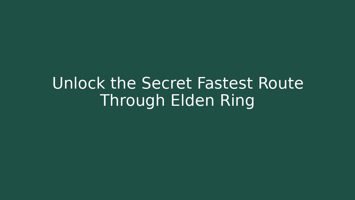 Unlock the Secret Fastest Route Through Elden Ring