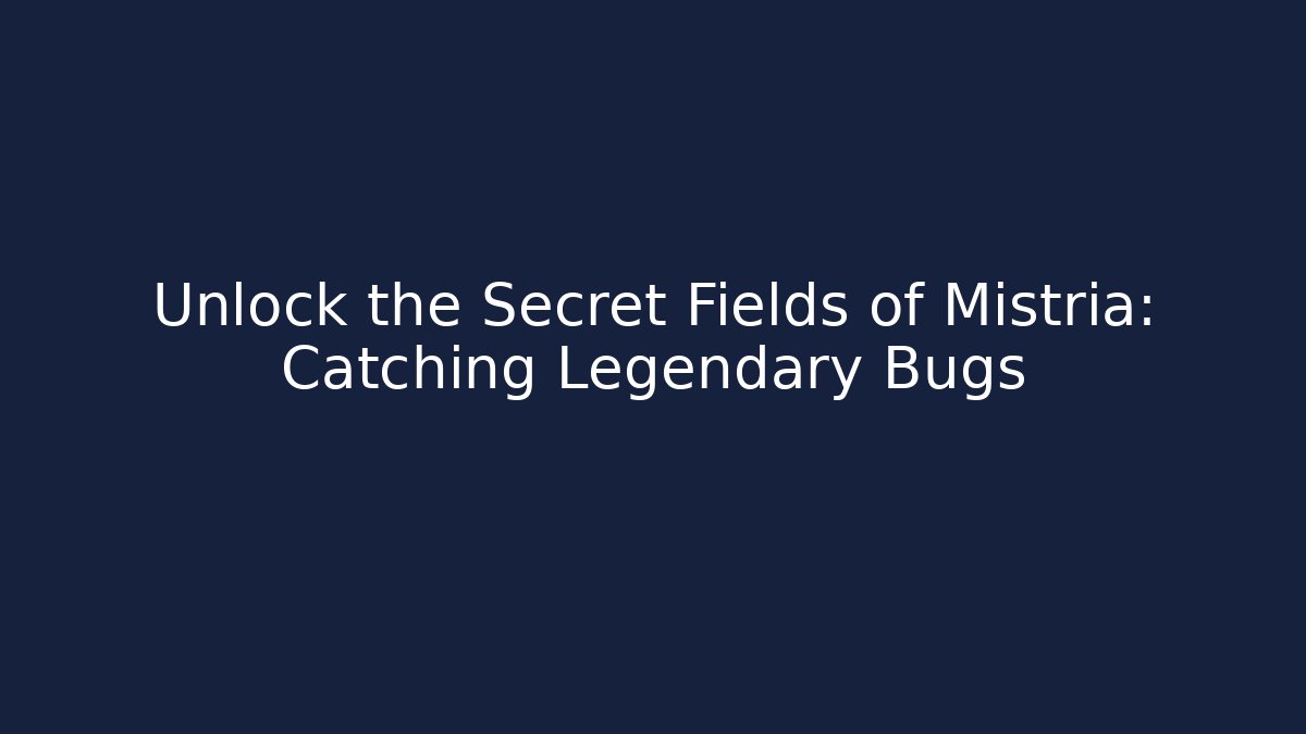 Unlock the Secret Fields of Mistria: Catching Legendary Bugs