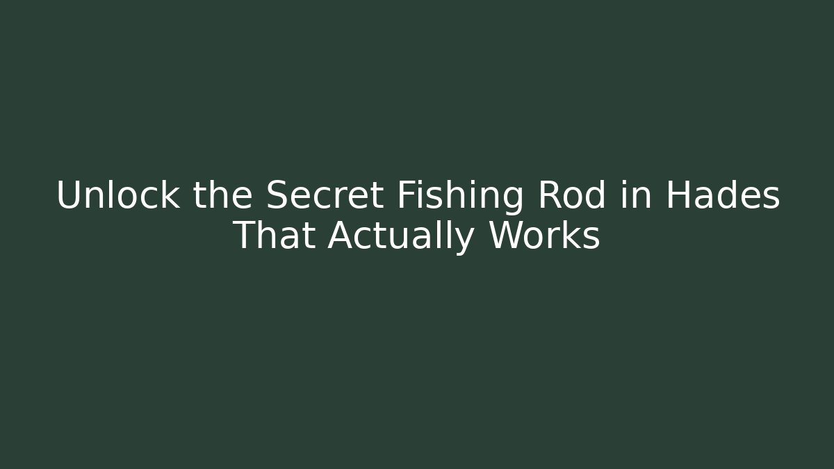 Unlock the Secret Fishing Rod in Hades That Actually Works