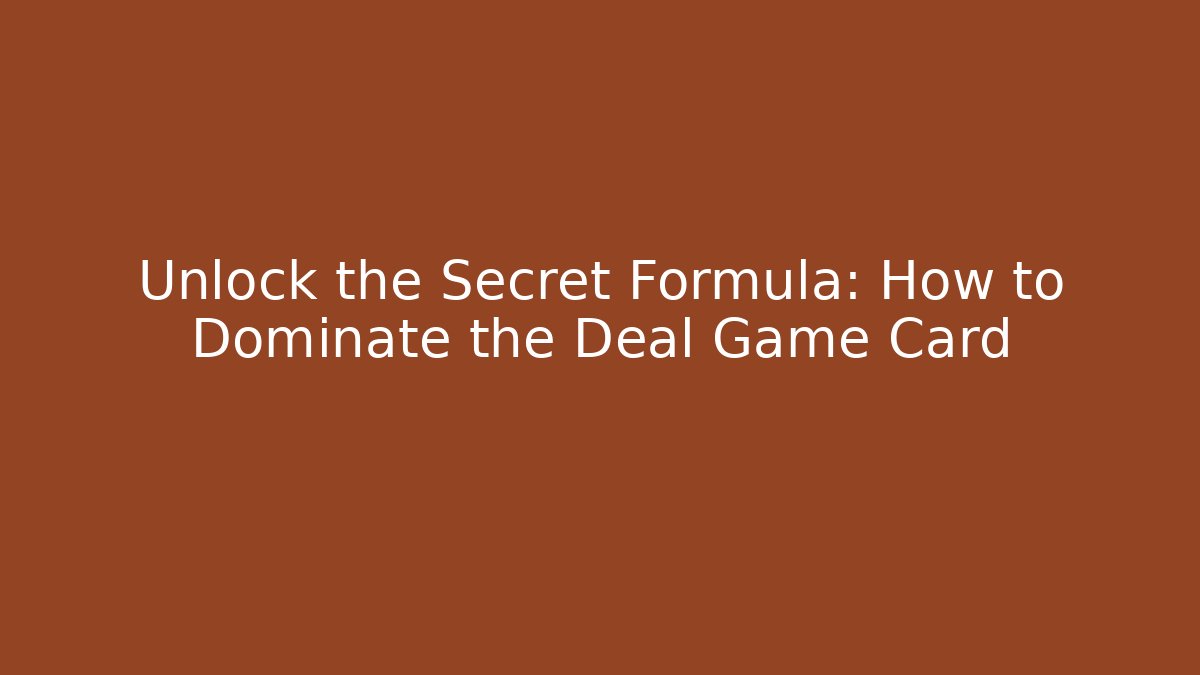 Unlock the Secret Formula: How to Dominate the Deal Game Card