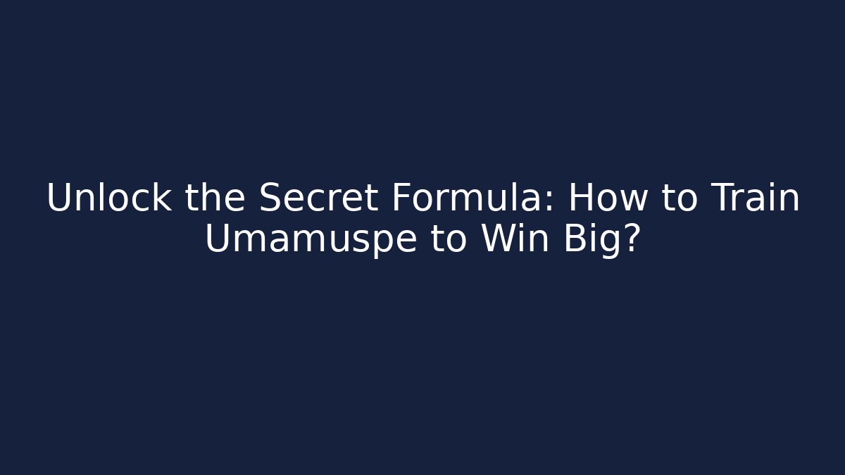 Unlock the Secret Formula: How to Train Umamuspe to Win Big? - Andrea Zevedo