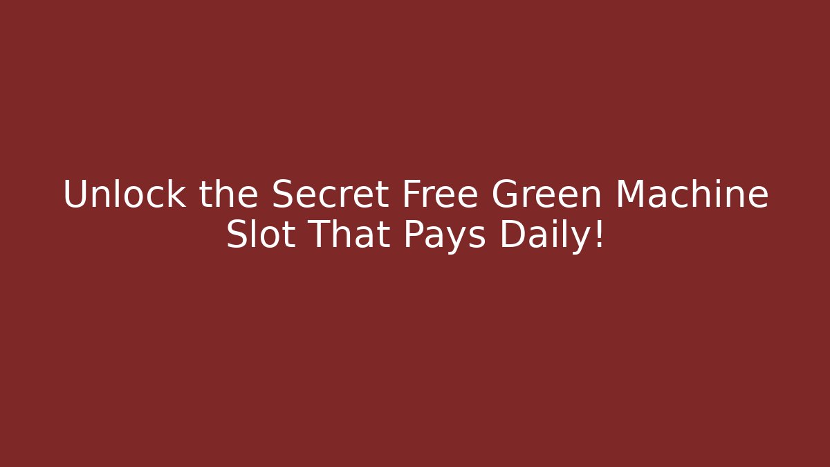 Unlock the Secret Free Green Machine Slot That Pays Daily!