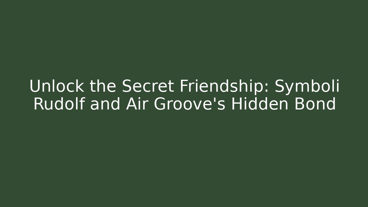 Unlock the Secret Friendship: Symboli Rudolf and Air Groove's Hidden Bond