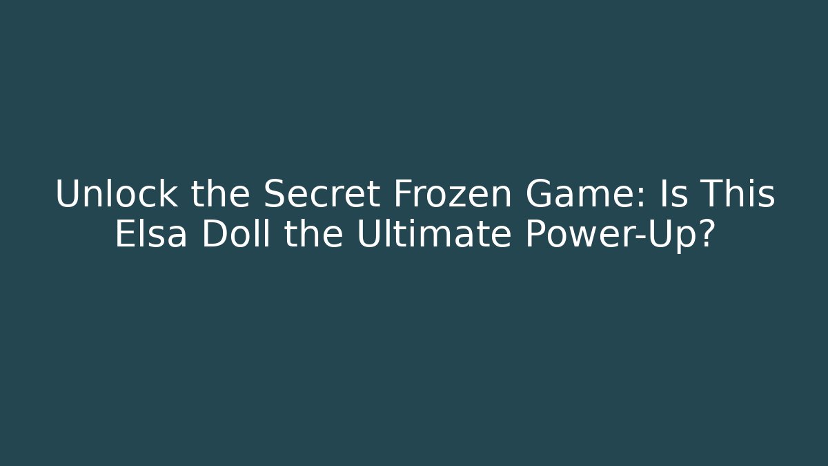 Unlock the Secret Frozen Game: Is This Elsa Doll the Ultimate Power-Up?