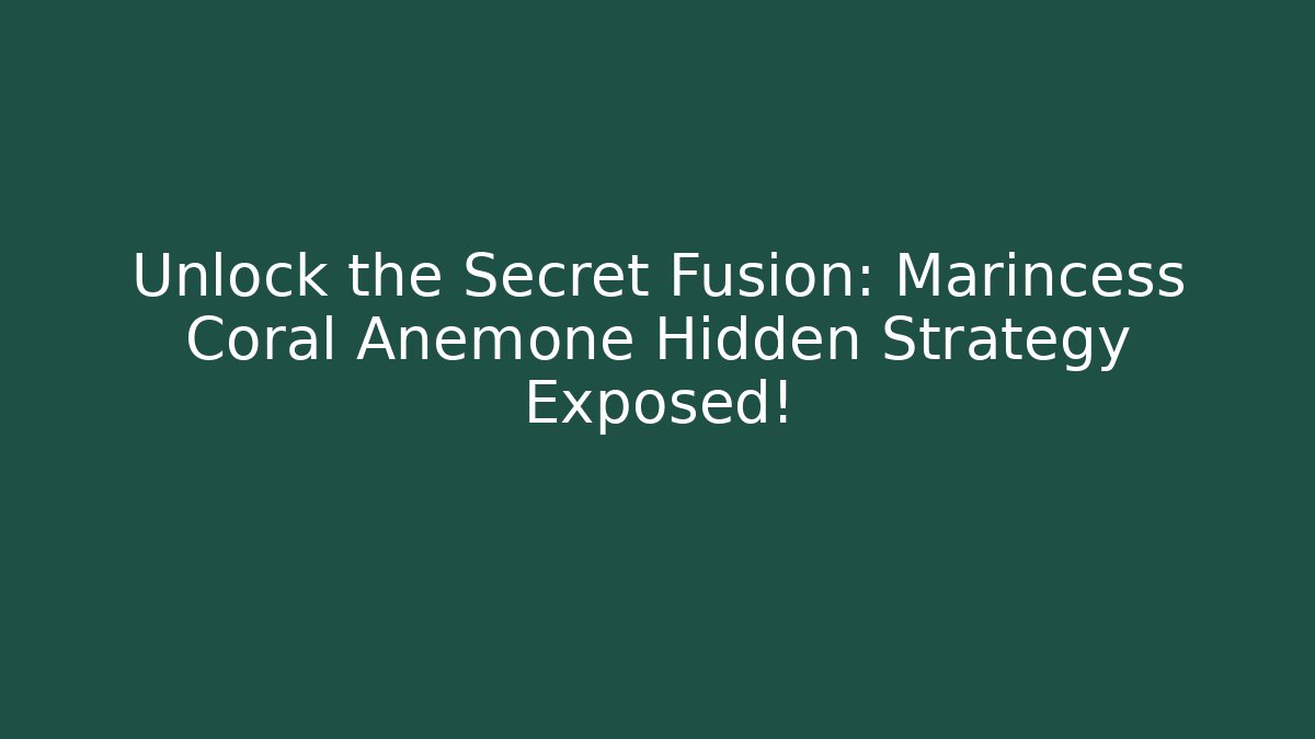 Unlock the Secret Fusion: Marincess Coral Anemone Hidden Strategy Exposed!