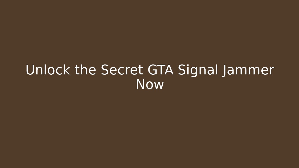 Unlock the Secret GTA Signal Jammer Now