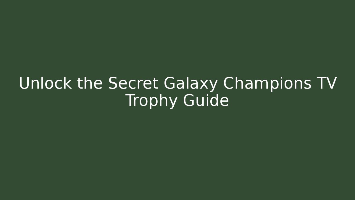 Unlock the Secret Galaxy Champions TV Trophy Guide