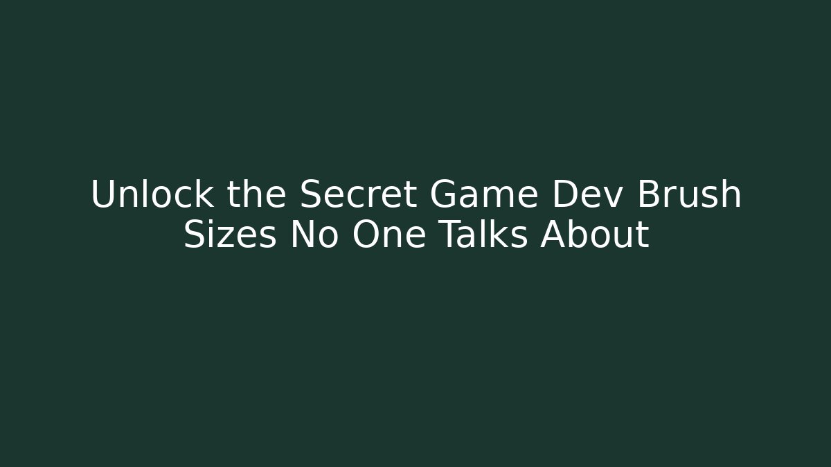 Unlock the Secret Game Dev Brush Sizes No One Talks About
