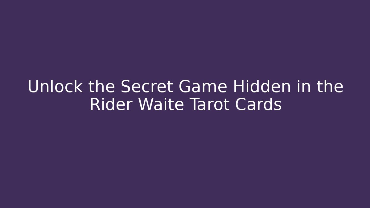 Unlock the Secret Game Hidden in the Rider Waite Tarot Cards
