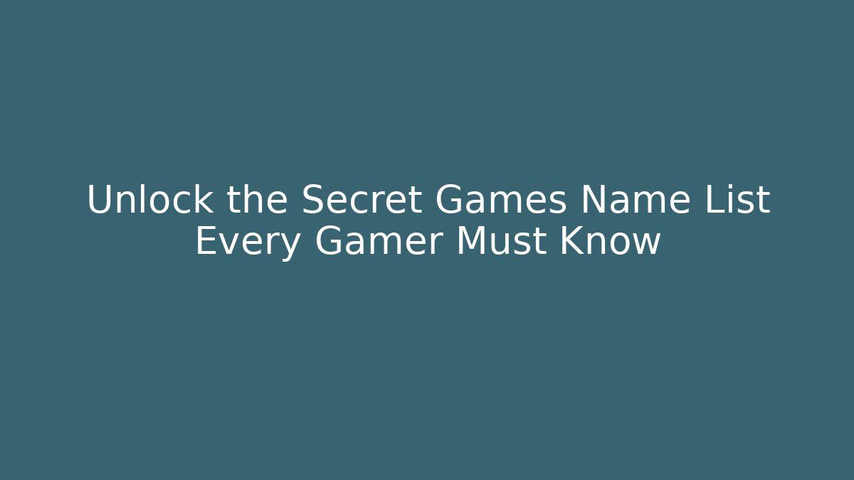 Unlock the Secret Games Name List Every Gamer Must Know - Andrea Zevedo
