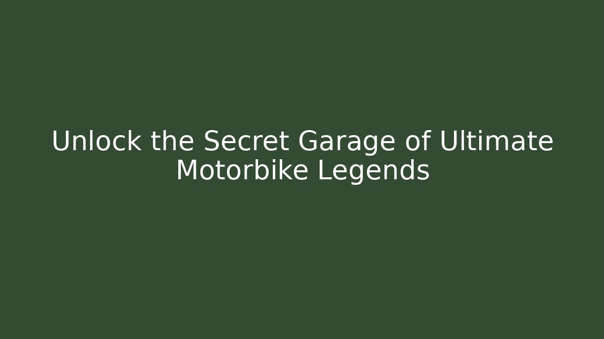 Unlock the Secret Garage of Ultimate Motorbike Legends