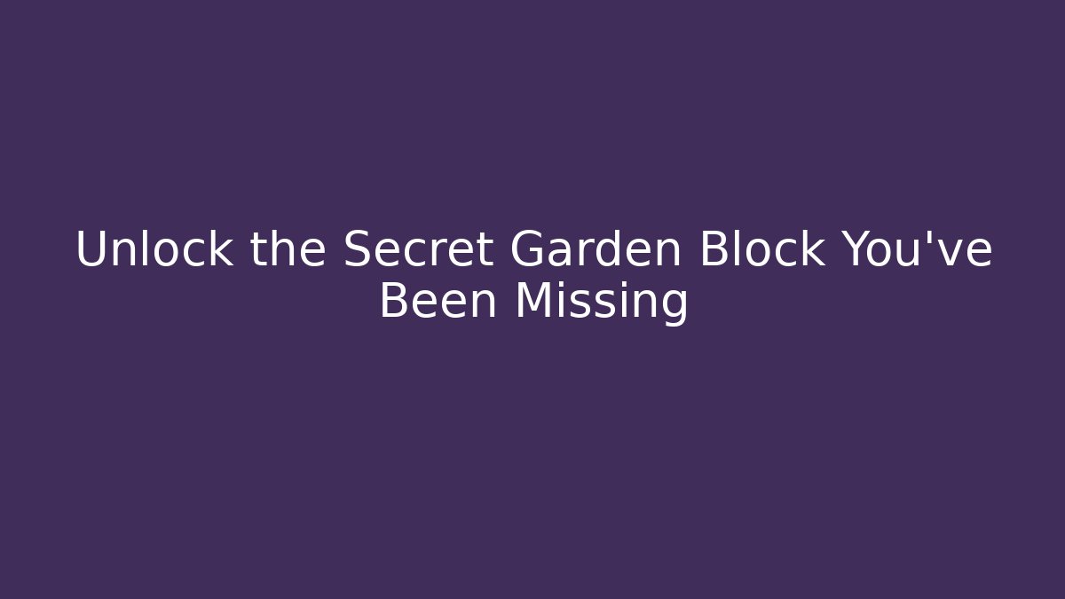 Unlock the Secret Garden Block You've Been Missing