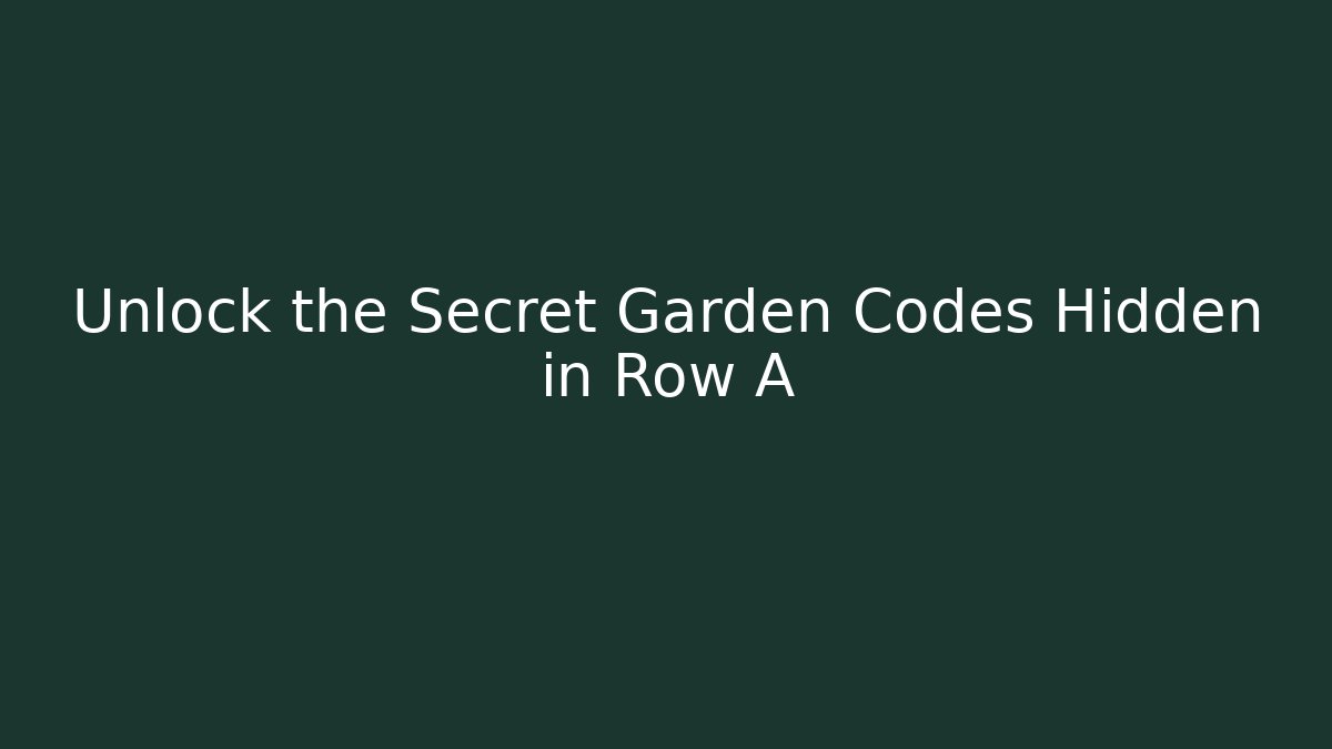 Unlock the Secret Garden Codes Hidden in Row A