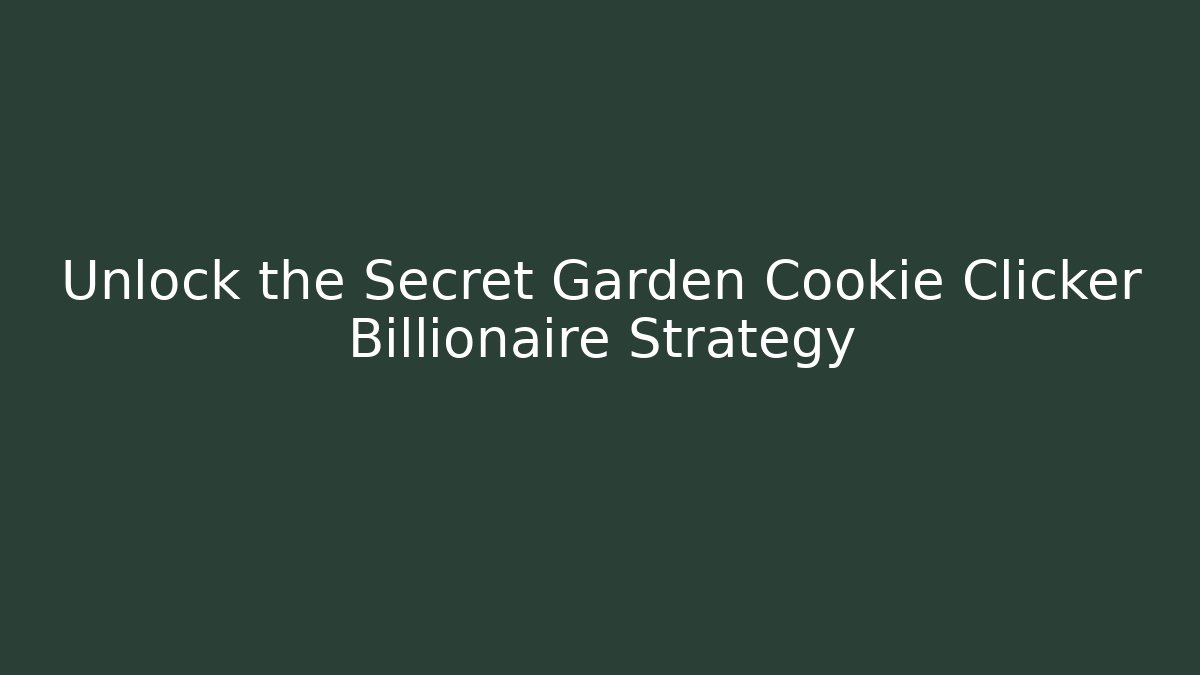 Unlock the Secret Garden Cookie Clicker Billionaire Strategy