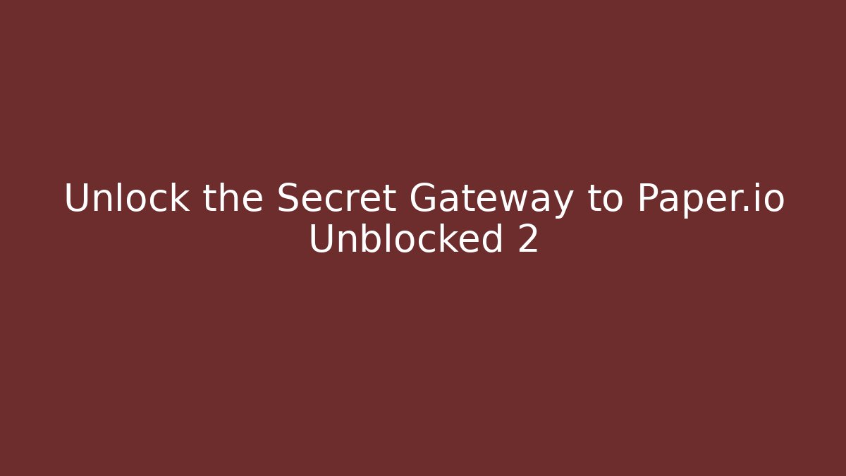 Unlock the Secret Gateway to Paper.io Unblocked 2