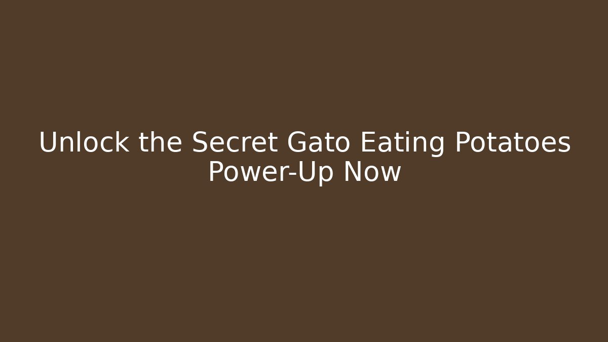 Unlock the Secret Gato Eating Potatoes Power-Up Now