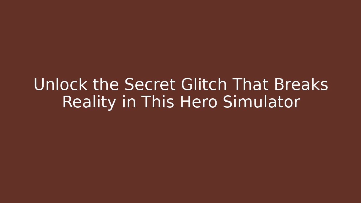 Unlock the Secret Glitch That Breaks Reality in This Hero Simulator