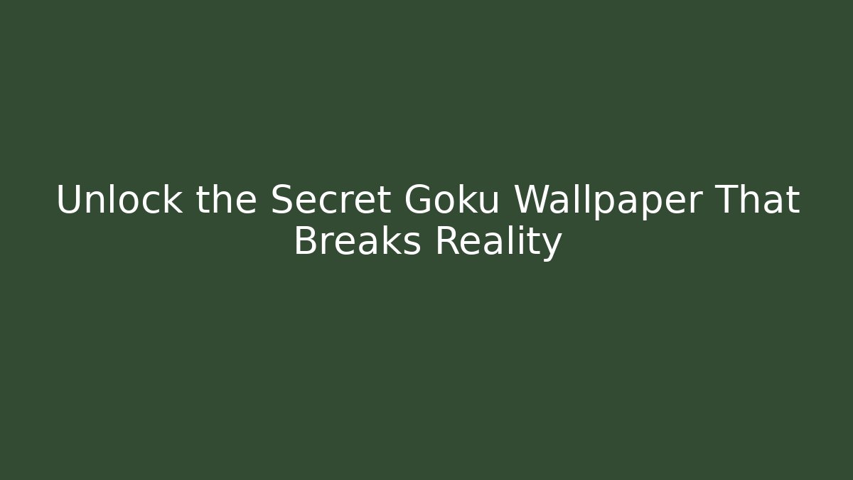 Unlock the Secret Goku Wallpaper That Breaks Reality