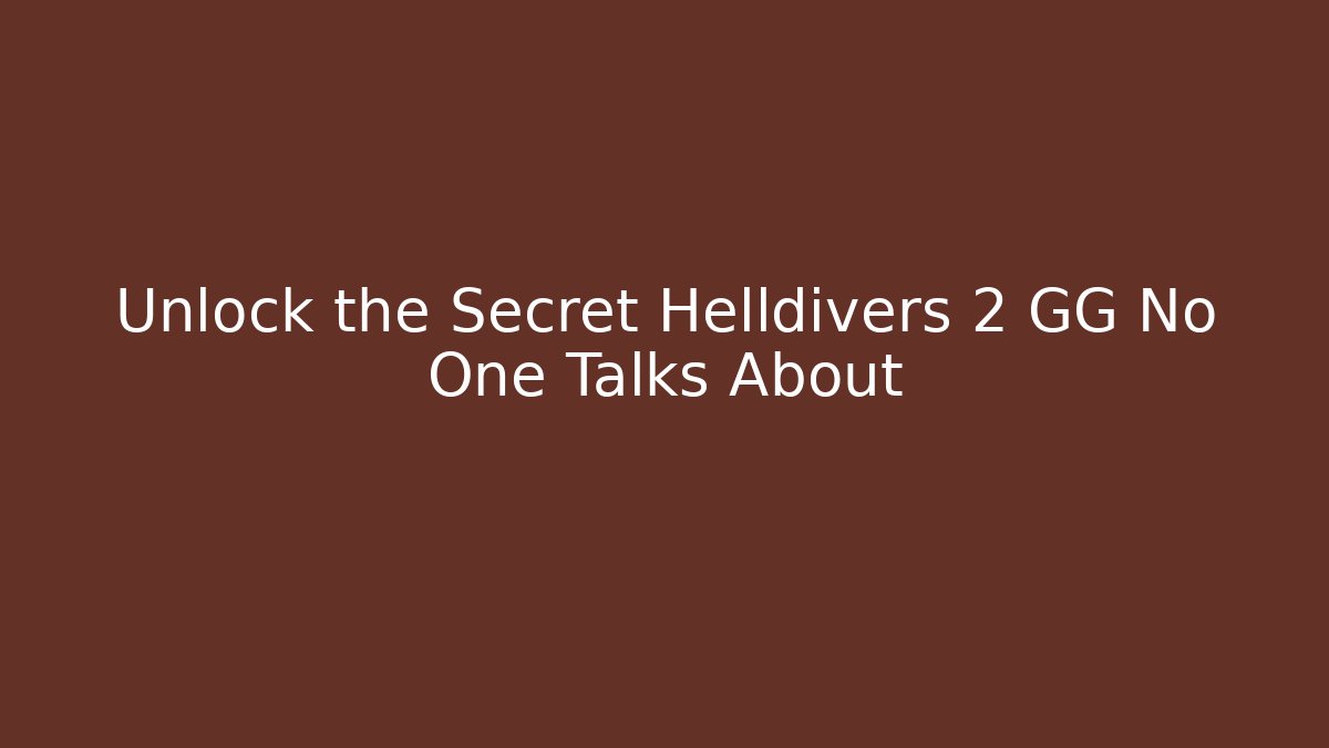 Unlock the Secret Helldivers 2 GG No One Talks About