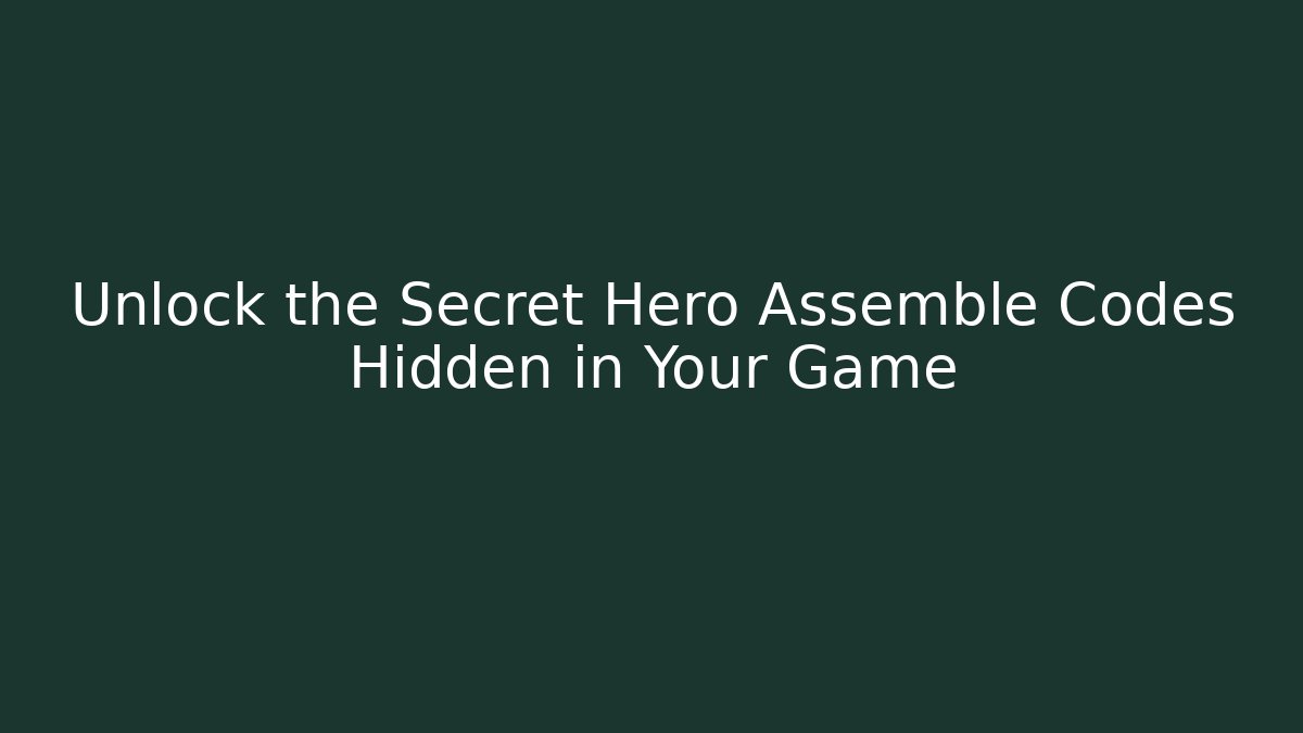 Unlock the Secret Hero Assemble Codes Hidden in Your Game