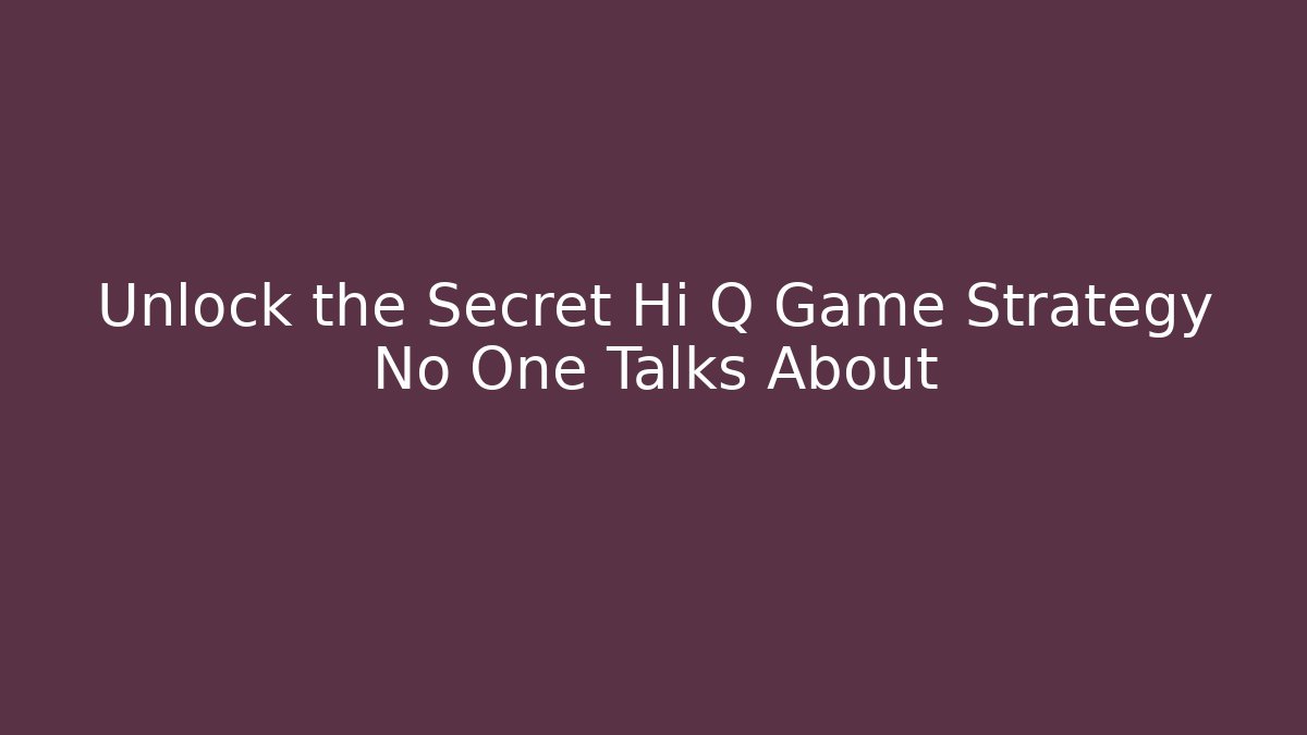 Unlock the Secret Hi Q Game Strategy No One Talks About