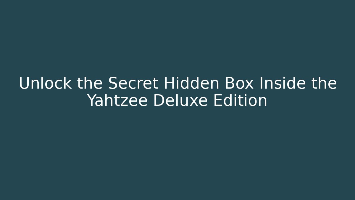 Unlock the Secret Hidden Box Inside the Yahtzee Deluxe Edition - Andrea Zevedo