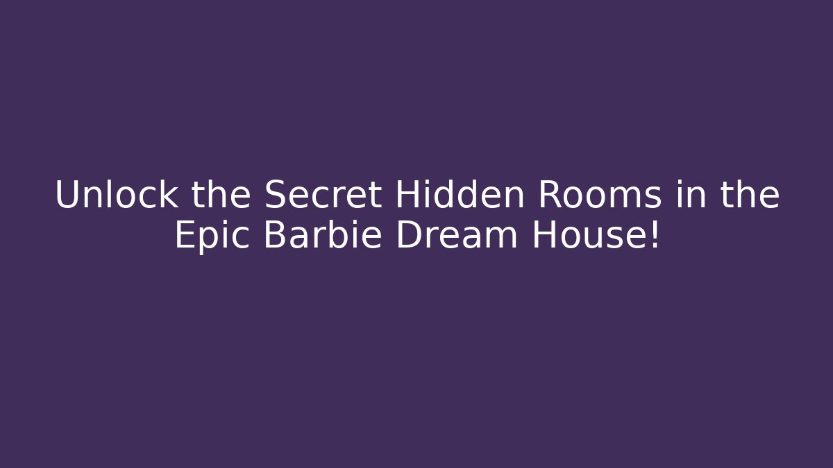 Unlock the Secret Hidden Rooms in the Epic Barbie Dream House!