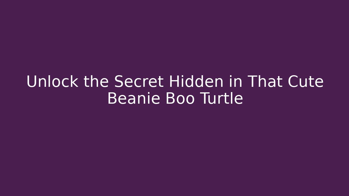 Unlock the Secret Hidden in That Cute Beanie Boo Turtle