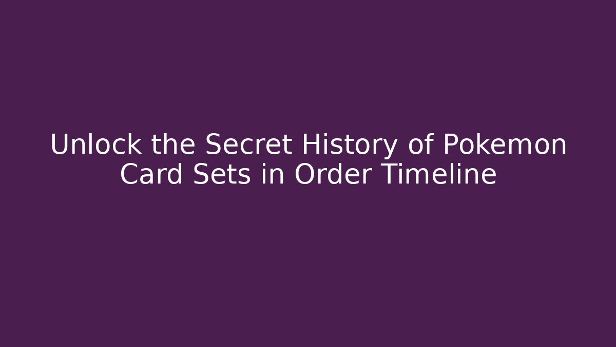 Unlock the Secret History of Pokémon Card Sets in Order Timeline