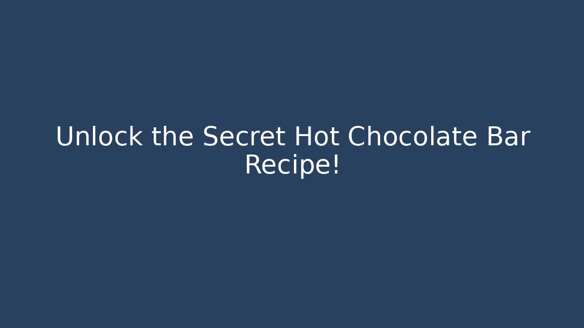 Unlock the Secret Hot Chocolate Bar Recipe!