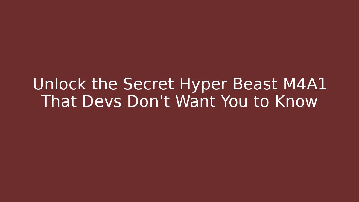 Unlock the Secret Hyper Beast M4A1 That Devs Don’t Want You to Know