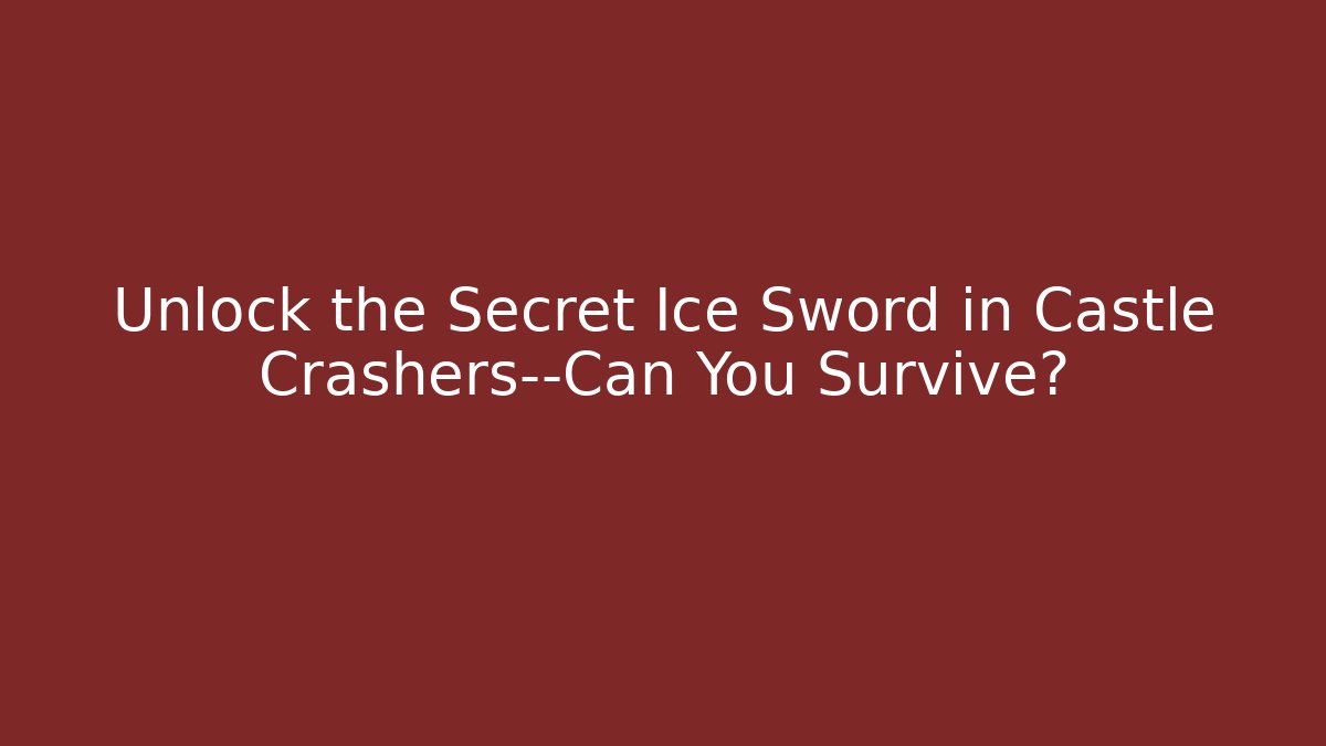 Unlock the Secret Ice Sword in Castle Crashers—Can You Survive?