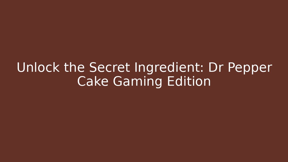 Unlock the Secret Ingredient: Dr Pepper Cake Gaming Edition