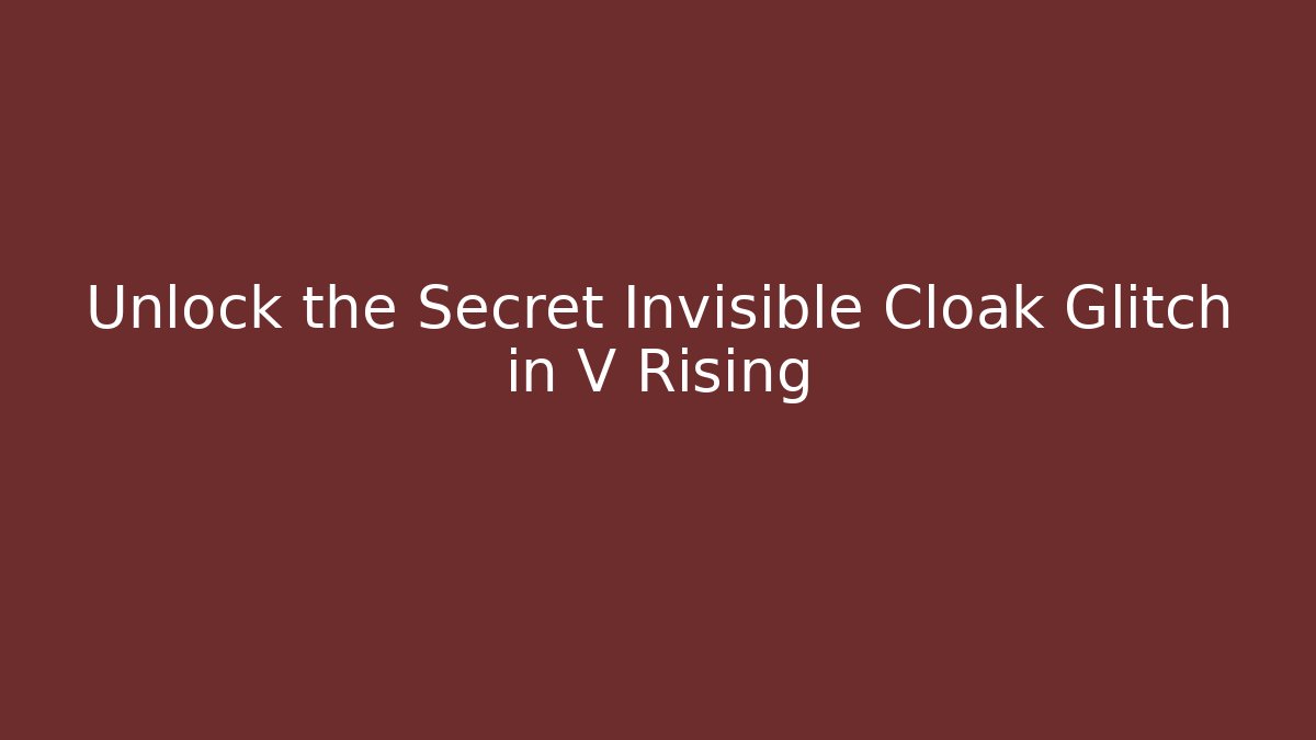 Unlock the Secret Invisible Cloak Glitch in V Rising